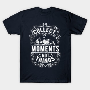 Collect Moments Not Things T-Shirt